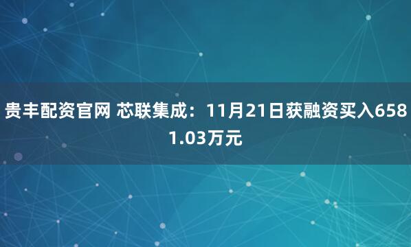 贵丰配资官网 芯联集成：11月21日获融资买入6581.03万元